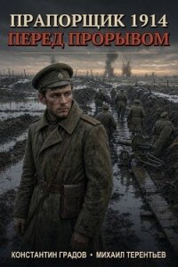 Прапорщик 1914: Перед прорывом (СИ) - Градов Константин (книги регистрация онлайн бесплатно TXT, FB2) 📗