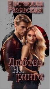 Любовь на ринге (СИ) - Ржевская Нионилла (читаем книги онлайн бесплатно без регистрации TXT, FB2) 📗