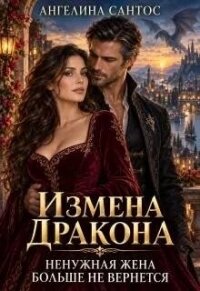 Измена дракона. Ненужная жена больше не вернется (СИ) - Сантос Ангелина (читать книги онлайн полностью без сокращений txt, fb2) 📗