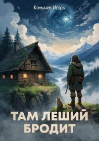 Там леший бродит (СИ) - Конычев Игорь Николаевич (читать книги онлайн полные версии txt, fb2) 📗