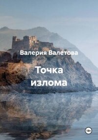 Точка излома - Валетова Валерия (книги читать бесплатно без регистрации txt, fb2) 📗