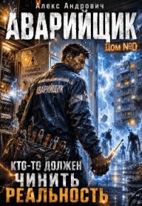 Аварийщик. Дом №0 (СИ) - Андрович Алекс (читать книги онлайн без регистрации .TXT, .FB2) 📗