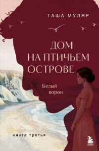 Дом на Птичьем острове. Книга третья: Белый ворон - Муляр Таша (книги бесплатно без онлайн TXT, FB2) 📗