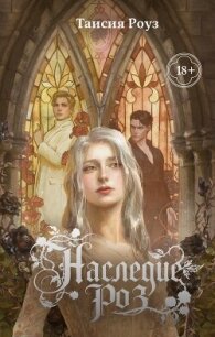 Наследие роз - Роуз Таисия (книги бесплатно без онлайн .txt, .fb2) 📗