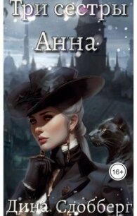 Три сестры. Анна (СИ) - Сдобберг Дина (смотреть онлайн бесплатно книга TXT, FB2) 📗