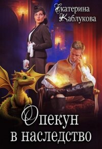 Опекун в наследство - Каблукова Екатерина (читаемые книги читать TXT, FB2) 📗