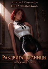 Раздвигая границы (СИ) - Серебряков Дмитрий "Дмитрий Черкасов" (читаемые книги читать онлайн бесплатно TXT, FB2) 📗