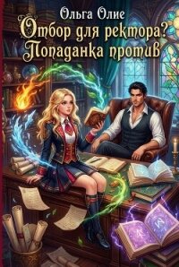 Отбор для ректора? Попаданка против! - Олие Ольга (бесплатные онлайн книги читаем полные .txt, .fb2) 📗