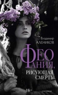 Феофания, рисующая смерть - Алеников Владимир Михайлович (библиотека электронных книг TXT, FB2) 📗