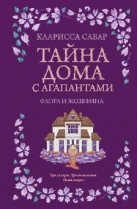 Тайна дома с агапантами. Флора и Жозефина - Сабар Кларисса (книги хорошего качества .TXT, .FB2) 📗
