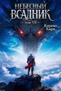Небесный всадник 7 (СИ) - Кири Кирико (книги онлайн без регистрации полностью TXT, FB2) 📗