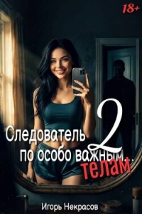 Следователь по особо важным… телам 2 (СИ) - Некрасов Игорь (книги без сокращений .txt, .fb2) 📗