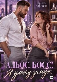 Адьос, босс! Я ухожу замуж - Воробей Ирина Леонидовна (читать полную версию книги .txt, .fb2) 📗