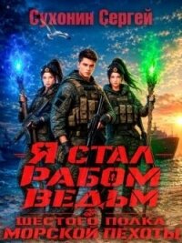 Я стал рабом ведьм шестого полка морской пехоты (СИ) - Сухонин Сергей Сергеевич (хороший книги онлайн бесплатно .txt, .fb2) 📗