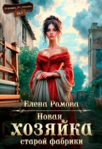 Новая хозяйка старой фабрики (СИ) - Романова Елена (читать книги без сокращений .TXT, .FB2) 📗