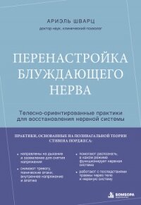 Перенастройка блуждающего нерва. Телесно-ориентированные практики для восстановления нервной системы - Шварц Ариэль