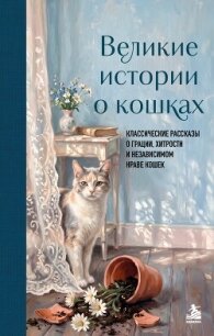 Великие истории о кошках. Классические рассказы о грации, хитрости и независимом нраве кошек - Сетон-Томпсон Эрнест