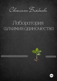 Лаборатория: алхимия одиночества - Бикбаева Светлана (читать книги без регистрации TXT, FB2) 📗