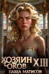 Хозяин Оков XIII (СИ) - Матисов Павел (читать книги без регистрации .TXT, .FB2) 📗