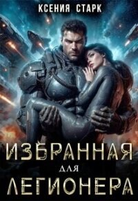 Избранная для Легионера (СИ) - Старк Ксения (электронные книги без регистрации txt, fb2) 📗