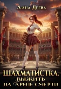 Шахматистка. Выжить на Арене Смерти (СИ) - Деева Лина (читать книги онлайн бесплатно регистрация txt, fb2) 📗