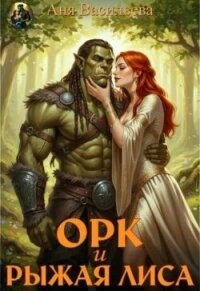Орк и рыжая Лиса (СИ) - Васильева Аня (смотреть онлайн бесплатно книга TXT, FB2) 📗