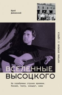 Вселенные Высоцкого. На серебряных струнах времени. Поэзия, театр, концерт, кино - Доманский Юрий Викторович
