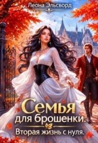 Семья для брошенки. Вторая жизнь с нуля (СИ) - Эльсворд Леона (хороший книги онлайн бесплатно TXT, FB2) 📗