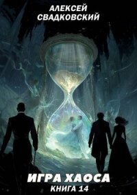 Игра Хаоса. Книга Четырнадцатая. Искусство войны (СИ) - Свадковский Алексей Рудольфович (читаем полную версию книг бесплатно .TXT, .FB2) 📗