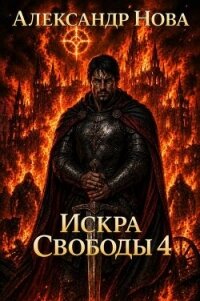 Искра Свободы 4 (СИ) - Нова Александр (книги без регистрации TXT, FB2) 📗