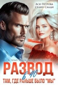 Развод в 40. Там, где раньше было «мы» (СИ) - Петрова Анастасия Дмитриевна (читать книгу онлайн бесплатно полностью без регистрации .TXT, .FB2) 📗