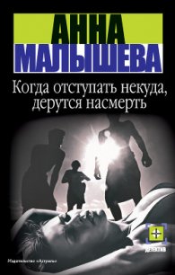 Когда отступать некуда, дерутся насмерть - Малышева Анна Витальевна (книги читать бесплатно без регистрации полные .txt) 📗