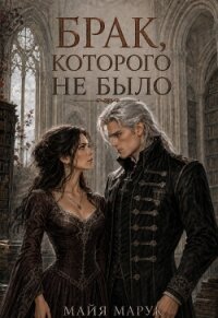 Брак, которого не было (СИ) - Марук Майя (читать книги онлайн полностью без регистрации .txt, .fb2) 📗