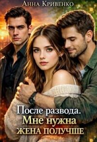 После развода. Мне нужна жена получше (СИ) - Кривенко Анна (первая книга TXT, FB2) 📗
