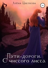 Пути-дороги. С чистого листа - Цветкова Алёна (читаем книги онлайн бесплатно без регистрации TXT, FB2) 📗