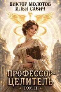 Профессор-целитель 2 (СИ) - Савич Илья (читать книгу онлайн бесплатно без txt, fb2) 📗