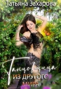 Танцовщица из другого мира (СИ) - Захарова Татьяна Александровна (читать книги бесплатно TXT, FB2) 📗