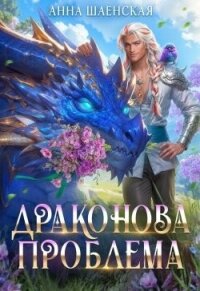 Драконова проблема (СИ) - Шаенская Анна (хорошие книги бесплатные полностью .txt, .fb2) 📗
