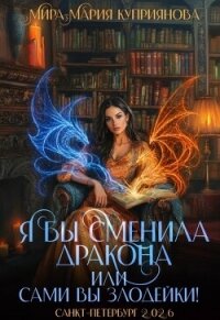 Я бы сменила дракона или Сами вы злодейки! (СИ) - Куприянова Мира-Мария (лучшие книги читать онлайн .TXT, .FB2) 📗