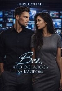 Всё, что осталось за кадром (СИ) - Султан Лия (книги серии онлайн .txt, .fb2) 📗