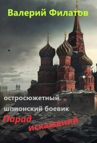 Парад искажений (СИ) - Филатов Валерий (читать полные книги онлайн бесплатно TXT, FB2) 📗