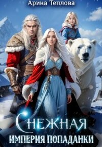 Снежная империя попаданки - Теплова Арина (бесплатные книги онлайн без регистрации .TXT, .FB2) 📗