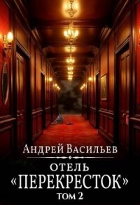 "Отель "Перекресток" Том 2 (СИ) - Васильев Андрей (читать онлайн полную книгу .txt, .fb2) 📗