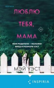 Люблю тебя, мама. Мои родители – маньяки Фред и Розмари Уэст - Уэст Мэй (читать книги онлайн полностью .TXT, .FB2) 📗