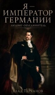Людвиг-Объединитель (СИ) - Тарханов Влад (книга читать онлайн бесплатно без регистрации .TXT, .FB2) 📗