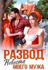 Развод. Невеста моего мужа (СИ) - Хиж Ксения (библиотека книг бесплатно без регистрации .TXT, .FB2) 📗