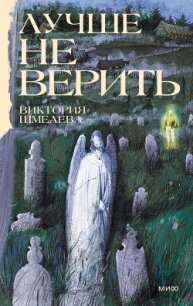 Лучше не верить - Шмелева Виктория (лучшие книги онлайн TXT, FB2) 📗