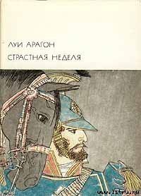 Страстная неделя - Арагон Луи (книга бесплатный формат TXT) 📗