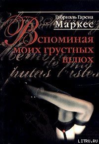 Вспоминая моих грустных шлюх - Маркес Габриэль Гарсиа (лучшие книги без регистрации txt) 📗