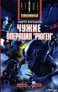 Чужие: Операция «Рюген» - Мартьянов Андрей Леонидович (читать книги полностью без сокращений TXT) 📗